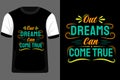 Out Dreams Can Come True Typography T Shirt Design Royalty Free Stock Photo