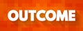 Outcome - something that follows as a result or consequence, text concept background