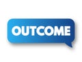 Outcome - something that follows as a result or consequence, text concept message bubble