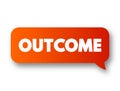 Outcome - something that follows as a result or consequence, text concept message bubble