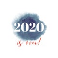 2020 is over, bad year concept. Watercolor geeting card with lettering Royalty Free Stock Photo