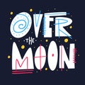 Over The Moon Phrase. Modern Calligraphy. Motivation Lettering. Hand Drawn Vector Illustration