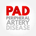 PAD Peripheral Artery Disease - circulatory problem in which narrowed arteries reduce blood flow to your limbs, acronym text