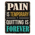 Pain is temporary quitting is forever vintage rusty metal sign