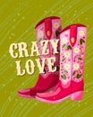 A pair of cowboy boots decorated with flowers and a hand lettering message Crazy Love. Valentine colorful hand drawn illustration