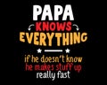 Papa Knows Everything / Funny Tshirt Text Design