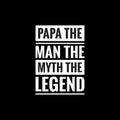 papa the man the myth the legend simple typography with black background