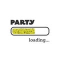 Party Loading - Inspirational Quote, Slogan, Saying, Writing - Progress Bar with Party Label