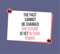 The past cannot be changed the future is yet in your power. vector illustration