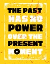 The past has no power, over the present moment. Motivational quote on grunge background