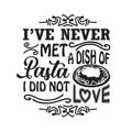 Pasta Quote and Saying good for print. I have never met a dish of pasta