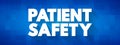 Patient Safety - prevention of errors and adverse effects to patients associated with health care, text concept background