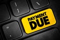 Payment Due - date on which a payment or invoice is scheduled to be received by the nominee, text concept button on keyboard