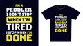 Peddler T Shirt Design. I \'m a Peddler I Don\'t Stop When I\'m Tired, I Stop When I\'m Done