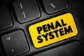 Penal System - network of agencies that administer a jurisdiction\'s prisons, and community-based programs like parole, and