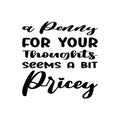 a penny for your thoughts seems a bit pricey black letter quote Royalty Free Stock Photo