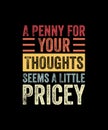 A penny for your thoughts seems a little Pricy Retro Style T-shirt Design Royalty Free Stock Photo