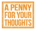 A PENNY FOR YOUR THOUGHTS, text on orange grungy stamp sign Royalty Free Stock Photo