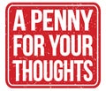 A PENNY FOR YOUR THOUGHTS, text written on red stamp sign Royalty Free Stock Photo