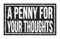 A PENNY FOR YOUR THOUGHTS, words on black rectangle stamp sign Royalty Free Stock Photo