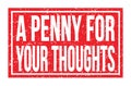 A PENNY FOR YOUR THOUGHTS, words on red rectangle stamp sign Royalty Free Stock Photo