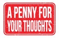 A PENNY FOR YOUR THOUGHTS, words on red rectangle stamp sign Royalty Free Stock Photo