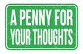 A PENNY FOR YOUR THOUGHTS, words on green rectangle stamp sign Royalty Free Stock Photo