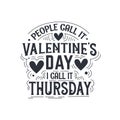 People call it Valentine\'s Day, I call it Thursday, Best valentine\'s day greeting card design