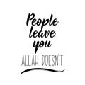 People leave you, Allah doesn`t. Lettering. Calligraphy vector. Ink illustration. Religion Islamic quote in English