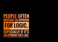 People often mistake an opinion for logic, especially if it's an opinion they like