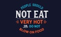 People should not eat very hot or do not blow on food