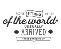 People sitting on top of the world, usually arrived there standing up Royalty Free Stock Photo