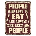 People who love to eat are always the best people vintage rusty metal sign