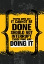 People Who Say It Cannot Be Done Should Not Interrupt Those Who Are Doing It. Inspiring Creative Motivation Quote