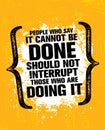 People Who Say It Cannot Be Done Should Not Interrupt Those Who Are Doing It. Inspiring Creative Motivation Quote