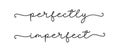 PERFECT IMPERFECT. Simple lettering typography script words perfect imperfect.