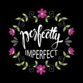 Perfectly imperfect. Motivational quote.