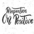Perspective on positive. Hand drawn lettering phrase on white background.