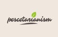 pescetarianism word or text with green leaf. Handwritten lettering