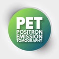 PET - Positron Emission Tomography acronym, medical concept background