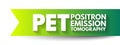 PET Positron Emission Tomography - functional imaging technique that uses radioactive substances, acronym text concept background