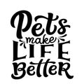 Pets make life better. Hand lettering