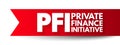 PFI Private Finance Initiative - procurement method where the private sector finances, builds and operates infrastructure, acronym