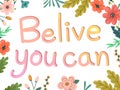 The phrase believe you can and the flower frame Royalty Free Stock Photo