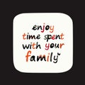 Phrase enjoy time spent with your family in hand drawn letters Royalty Free Stock Photo