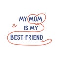 Phrase my mom is my best friend. Vector print