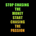 STOP CHASING THE MONEY