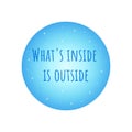 Phrase whats inside is outside. Blue circle. Vector