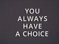 Phrase You Always Have a Choice spelled out with white letters on gray pegboard