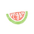 Piece of watermelon. Vegan lettering.